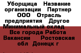 Уборщица › Название организации ­ Партнер, ООО › Отрасль предприятия ­ Другое › Минимальный оклад ­ 1 - Все города Работа » Вакансии   . Ростовская обл.,Донецк г.